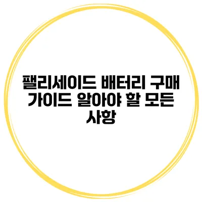 팰리세이드 배터리 구매 가이드 알아야 할 모든 사항