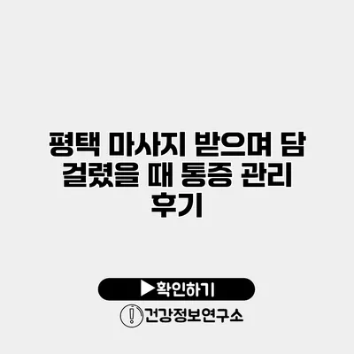 평택 마사지 받으며 담 걸렸을 때 통증 관리 후기