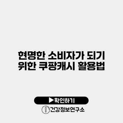 현명한 소비자가 되기 위한 쿠팡캐시 활용법