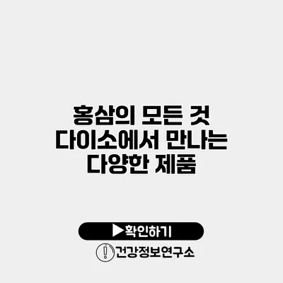 홍삼의 모든 것 다이소에서 만나는 다양한 제품